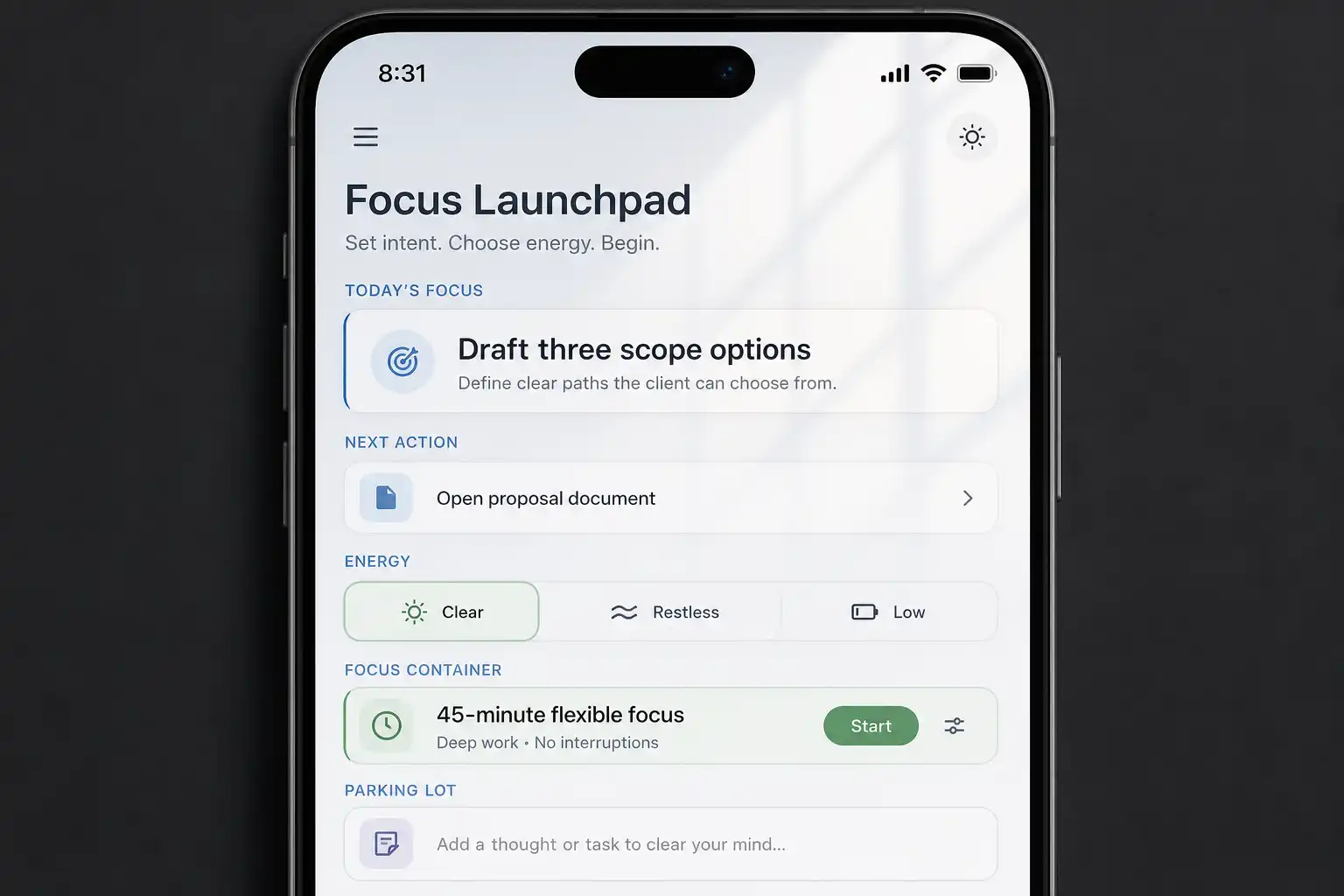 A single modern mobile productivity app UI filling the entire frame, shown straight-on on a dark graphite background. The screen displays a calm “Focus Launchpad” view with one large task, “Draft three scope options,” a small next-action card reading “Open proposal document,” an energy selector with Clear, Restless, and Low options, a 45-minute flexible focus container, and a parking-lot note area. Minimal warm blue and soft green accents, realistic iOS-style interface, crisp typography, subtle morning window light reflected on the glass, no logos or brand names, no hands, no other devices.